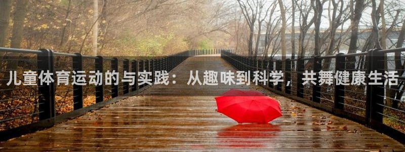 利记官网下载平台：儿童体育运动的与实践：从趣味到科学