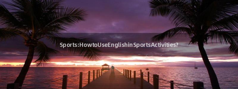 利记官网下载平台注册：Sports:HowtoUse