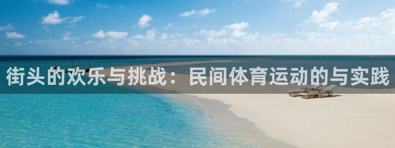 利记官网下载招商电话是多少啊：街头的欢乐与挑战：民间体育运动